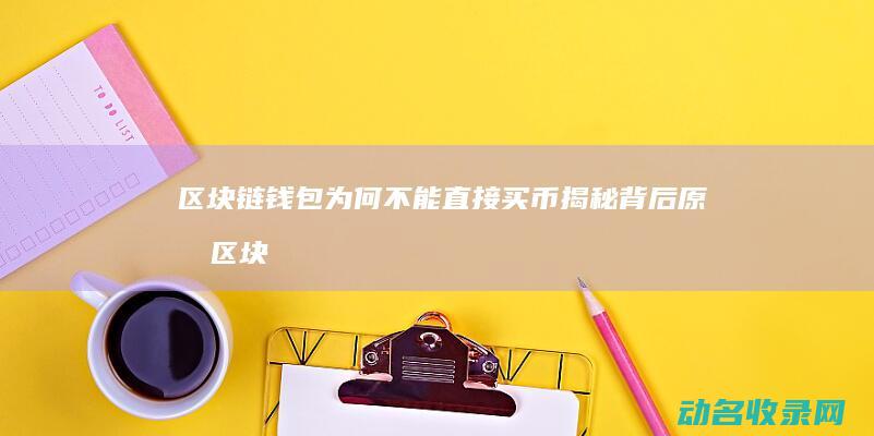 区块链钱包为何不能直接买币 揭秘背后原因 (区块链钱包为什么不能转账)